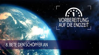 8  Bete den Schöpfer an  Vorbereitung auf die Endzeit [upl. by Andres478]