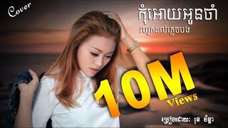 កុំអោយអូនចាំរហូតដល់ភ្លេចបងKom oy Oun jam Rohut Dol Pleach BongRun Chen Da [upl. by Ursa]