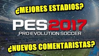 PES 2017  ¿NUEVOS COMENTARISTAS Y MEJORES ESTADIOS [upl. by Carina857]