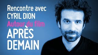 Rencontre avec Cyril DION autour du film APRÈS DEMAIN [upl. by Ahsienek]