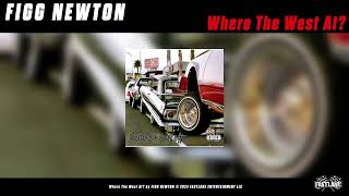 FIGG NEWTON  WHERE THE WEST AT OFFICIAL AUDIO [upl. by Glyn755]