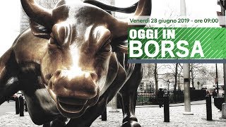 Oggi In Borsa linea diretta con i mercati  28 giugno 2019 [upl. by Pisarik939]