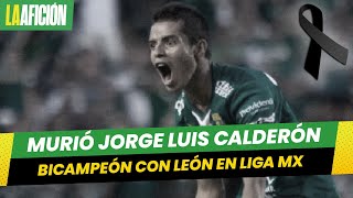 Muere Jorge Luis Calderón exjugador del León bicampeón de la Liga MX [upl. by Desi]