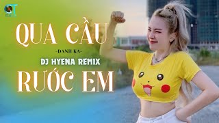 QUA CẦU RƯỚC EM  DJ Hyena Remix  Danh Ka  Anh Bắc Cái Ghế Để Ngóng Trông Em Về [upl. by Pegg]