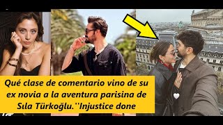 Qué clase de comentario vino de su ex novia a la aventura parisina de Sıla TürkoğluInjustice done [upl. by Hamirak662]