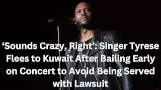 ‘Sounds Crazy Right’ Singer Tyrese Flees to Kuwait After Bailing Early on Concert to Avoid [upl. by Nerak]