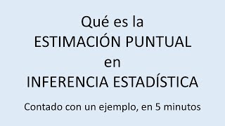 Explicación sencilla y rápida de lo que es la estimación puntual en Inferencia Estadística [upl. by Anotal]