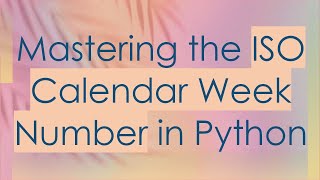 Mastering the ISO Calendar Week Number in Python [upl. by Cornie533]