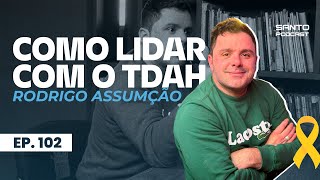 COMO LIDAR COM O TDAH  podcast com DR RODRIGO ASSUMÇÃO  Episódio 102  O SANTO PODCAST [upl. by Carolan]