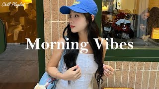 Playlist Morning Chill Vibes 🍀 Positive Feelings and Energy  Morning songs for a positive day [upl. by Us]