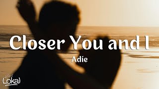 Closer You And I by Adie Lyrics [upl. by Onitsuj]