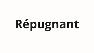 How to pronounce Répugnant [upl. by Eirrod91]