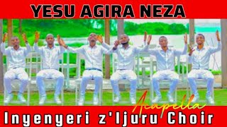 YESU AGIRA NEZA by Inyenyeri zIjuru Choir Official Acapella 2024 [upl. by Nylecyoj]