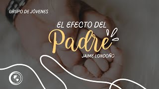 El Efecto Del Padre  Grupo De Jóvenes  Jaime Londoño  15 de junio 2024 [upl. by Emiline]