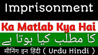 Imprisonment Meaning  Imprisonment Meaning In Urdu Hindi  Imprisonment Ka Matlab Kya Hai  Impriso [upl. by Wrdna]