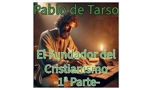 Pablo de Tarso El Fundador del Cristianismo 1ª Parte [upl. by Alaster]