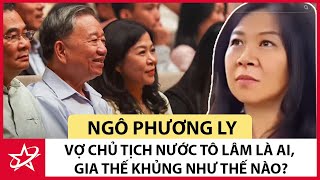 Tiểu Sử Ngô Phương Ly  Vợ Chủ Tịch Nước Tô Lâm Là Ai Gia Thế Khủng Như Thế Nào [upl. by Magdala]