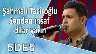 Şahmalı Taciroğlu  Səndən insaf dilər yarın 5də5 [upl. by Ellivro3]