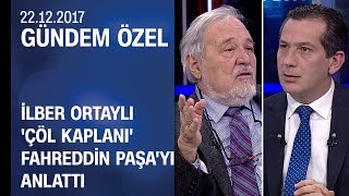 İlber Ortaylı Çöl Kaplanı Fahreddin Paşayı Gündem Özelde anlattı  22122017 Cuma [upl. by Swift]