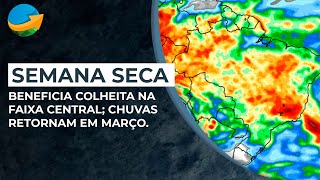 Semana seca beneficia colheita na faixa central chuvas retornam em março [upl. by Ramgad]