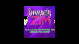 Invader Zim theme DJ XNOIZE Xterminate the Human Race Remix [upl. by Gardas]