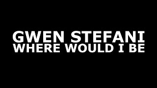 Gwen Stefani  Where Would I Be Official Lyrics [upl. by Helas]