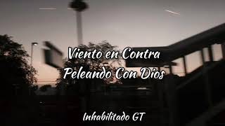 Viento en Contra Peleando Con Dios Letra  Inhabilitado GT [upl. by Heppman]