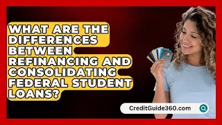 What Are the Differences Between Refinancing and Consolidating Federal Student Loans [upl. by Ahsenwahs]