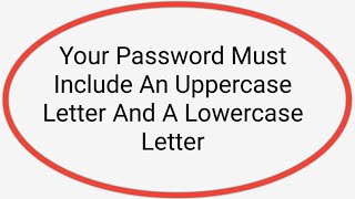 Your Password Must Include An Uppercase Letter And A Lowercase Letter [upl. by Goer]