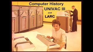 Vintage Computer UNIVAC III Origin and History 1962 UNIVAC Remington Rand Livermore Labs LARC [upl. by Eatnahc]