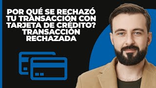 ¿POR QUÉ se rechazó tu transacción con tarjeta de crédito Transacción de tarjeta de crédito [upl. by Leelaj]