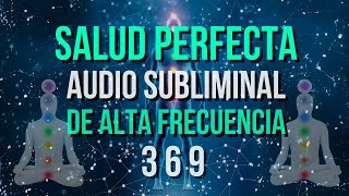 SALUD PERFECTA  SUBLIMINAL DE ALTA FRECUENCIA 369 [upl. by Ttenyl]