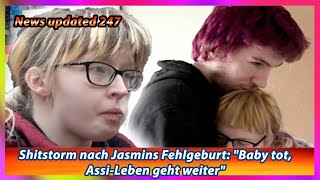 Shitstorm nach Jasmins Fehlgeburt Baby tot Assi Leben geht weiter [upl. by Eerihs181]