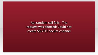 Api random call fails  The request was aborted Could not create SSLTLS secure channel [upl. by Ainitsirc]