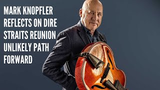 Mark Knopfler Reflects on Dire Straits Reunion Unlikely Path Forward [upl. by Freeborn211]