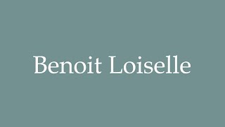 How to Pronounce Benoit Loiselle Correctly in French [upl. by Downing]