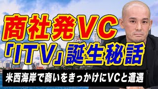 【ITV】大手商社企業！伊藤忠グループにVCが発足したきっかけとは！？｜スタートアップ投資TV [upl. by Newton]