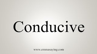 How To Say Conducive [upl. by Yeclek]