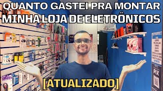 Quanto Gastei Para Montar Minha Loja de Eletrônicos e Acessórios para Celular Atualizado [upl. by Bidget]