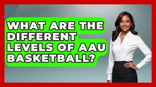 What Are The Different Levels Of AAU Basketball  The Basketball Xpert [upl. by Ardnassac771]