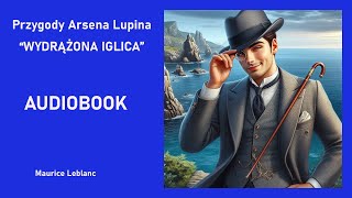 Arsene Lupin  Wydrążona Iglica Maurice Leblanc Audiobook PL [upl. by Ajnotal176]