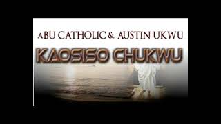 Kaosiso Chukwu  Abu Catholic  Austin Ukwu  Nigerian Gospel Music [upl. by Graniela984]