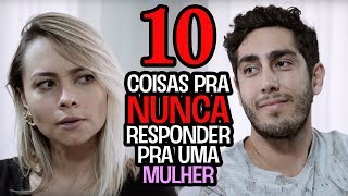 10 Coisas pra NUNCA responder pra uma Mulher  DESCONFINADOS [upl. by Esyli]