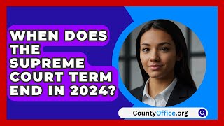 When Does The Supreme Court Term End In 2024  CountyOfficeorg [upl. by Aimej22]