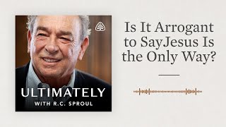 Is It Arrogant to Say Jesus Is the Only Way Ultimately with RC Sproul [upl. by Sullivan]