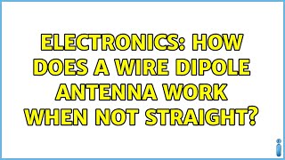 Electronics How does a wire dipole antenna work when not straight [upl. by Platt89]