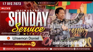 ELOHIM SUNDAY LIVE 🔴 SERVICE 17TH DECEMBER 2023 WITH WISEMAN DANIEL AT THE VIRGIN LAND [upl. by Agnes]