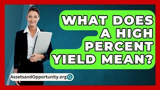 What Does A High Percent Yield Mean  AssetsandOpportunityorg [upl. by Enylekcaj523]