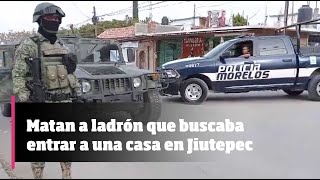 Matan a ladrón que buscaba entrar a una casa en Jiutepec [upl. by Eerrehc]