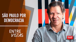 🔴 Fernando Haddad no Entre Vistas  SÃO PAULO POR DEMOCRACIA [upl. by Ocirled]